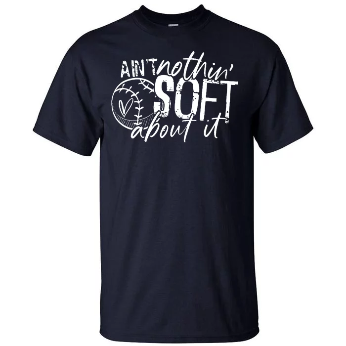 Aint Nothin Soft About It Softball Tall T-Shirt