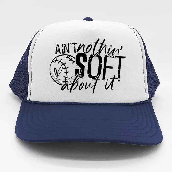 Aint Nothin Soft About It Softball Trucker Hat