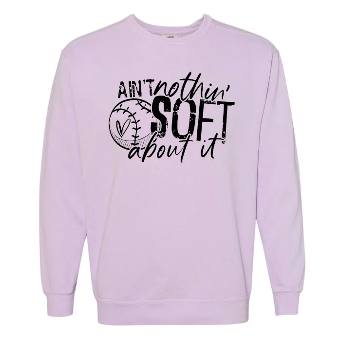 Aint Nothin Soft About It Softball Garment-Dyed Sweatshirt