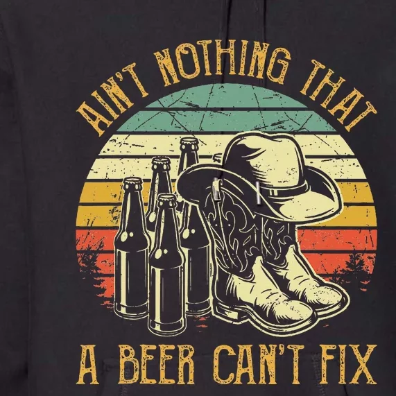 Aint Nothing That A Beer Cant Fix Country Music Premium Hoodie