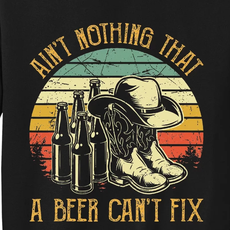 Aint Nothing That A Beer Cant Fix Country Music Tall Sweatshirt