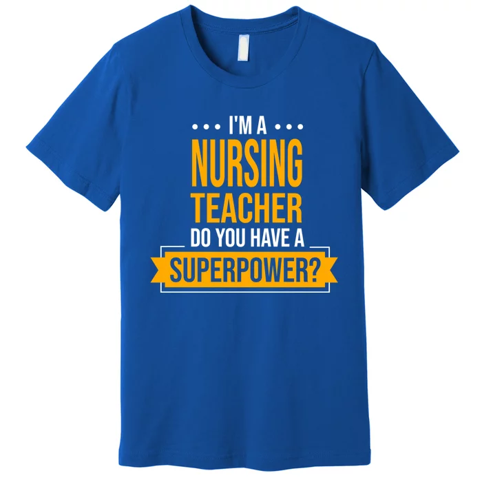 A Nursing Teacher Do You Have Superpowers Funny Nurse Care Gift Premium T-Shirt