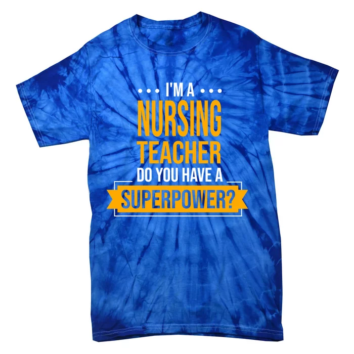 A Nursing Teacher Do You Have Superpowers Funny Nurse Care Gift Tie-Dye T-Shirt