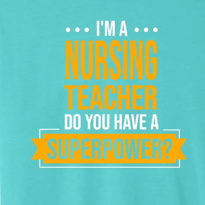 A Nursing Teacher Do You Have Superpowers Funny Nurse Care Gift ChromaSoft Performance T-Shirt