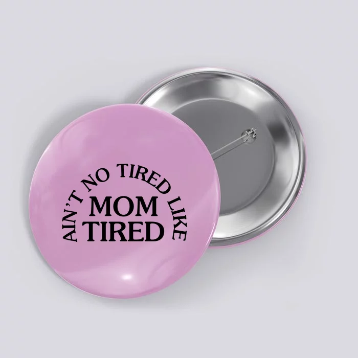 Aint No Tired Like Mom Tired Button