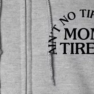 Aint No Tired Like Mom Tired Full Zip Hoodie