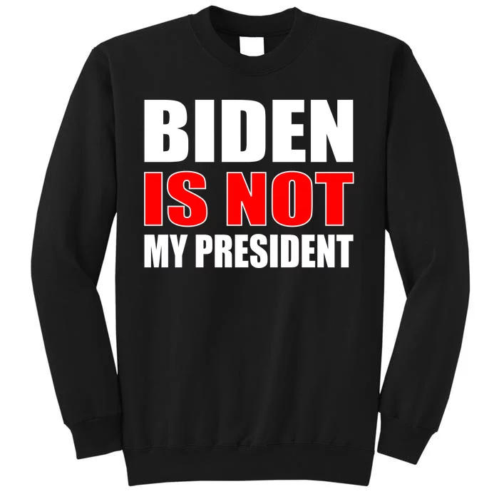 Anti Biden Is Not My President Tall Sweatshirt