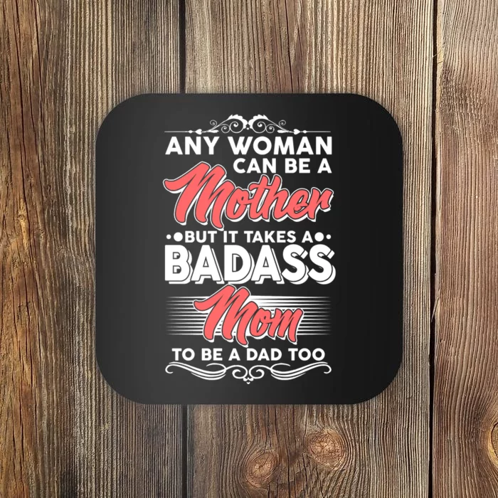 Any Woman Can Be A Mother But Takes A Badass Mom To Be A Dad Coaster