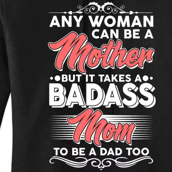 Any Woman Can Be A Mother But Takes A Badass Mom To Be A Dad Women's Pullover Hoodie