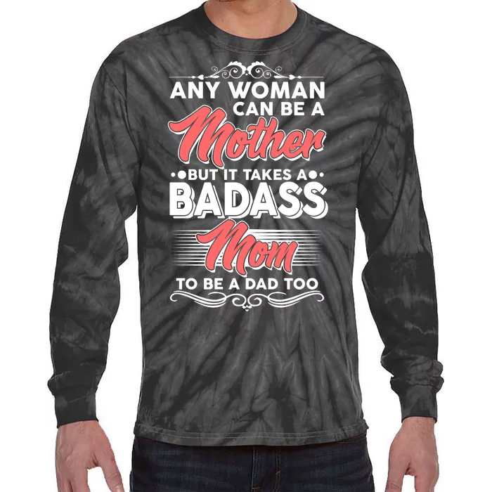 Any Woman Can Be A Mother But Takes A Badass Mom To Be A Dad Tie-Dye Long Sleeve Shirt