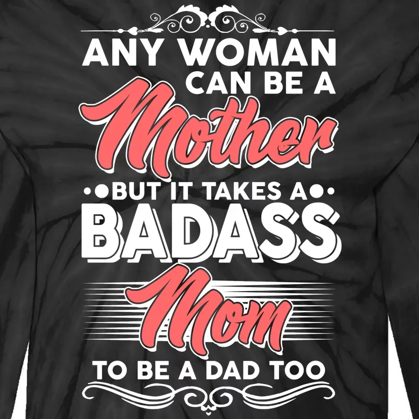 Any Woman Can Be A Mother But Takes A Badass Mom To Be A Dad Tie-Dye Long Sleeve Shirt