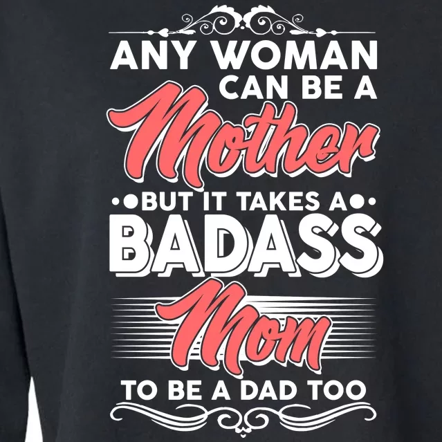 Any Woman Can Be A Mother But Takes A Badass Mom To Be A Dad Cropped Pullover Crew