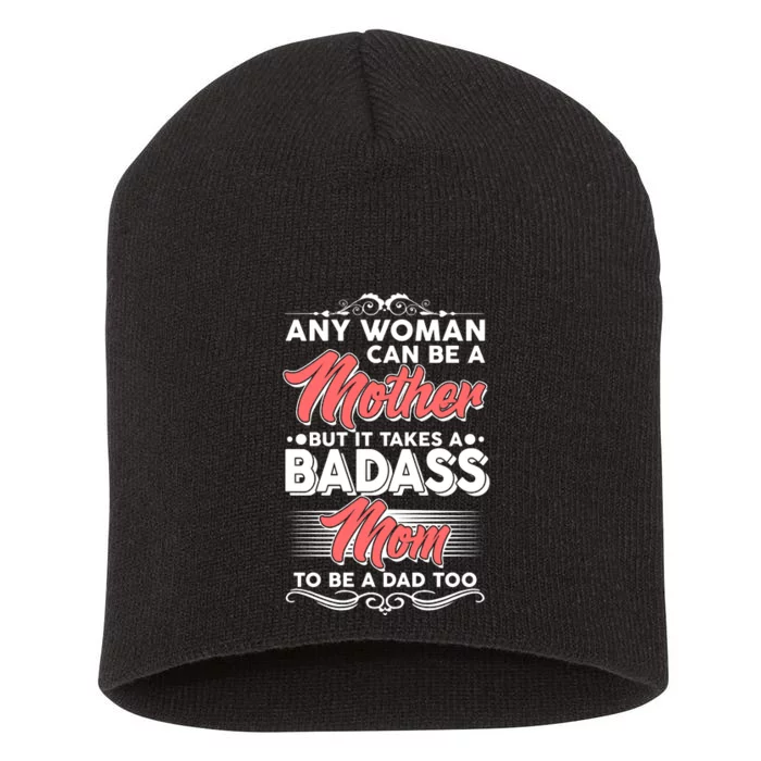 Any Woman Can Be A Mother But Takes A Badass Mom To Be A Dad Short Acrylic Beanie