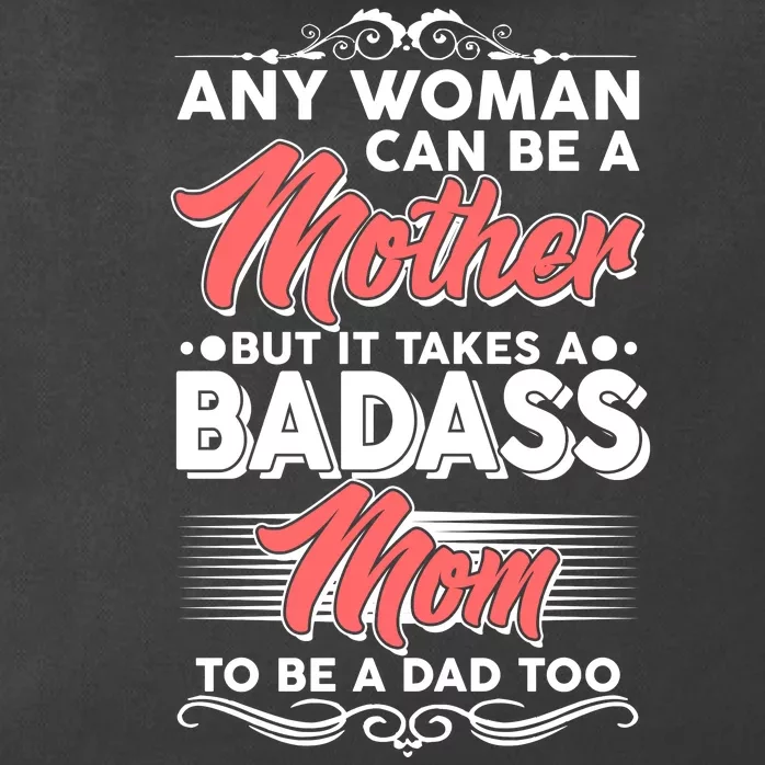 Any Woman Can Be A Mother But Takes A Badass Mom To Be A Dad Zip Tote Bag