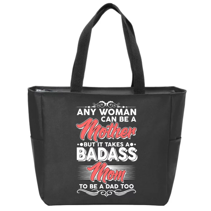 Any Woman Can Be A Mother But Takes A Badass Mom To Be A Dad Zip Tote Bag