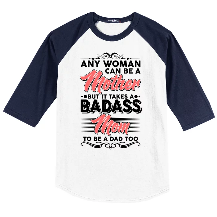 Any Woman Can Be A Mother But Takes A Badass Mom To Be A Dad Baseball Sleeve Shirt