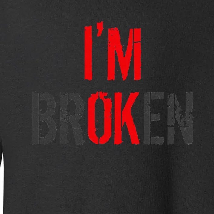 Am Ok Broken Im Ok Im Broken Invisible Illness Toddler Sweatshirt