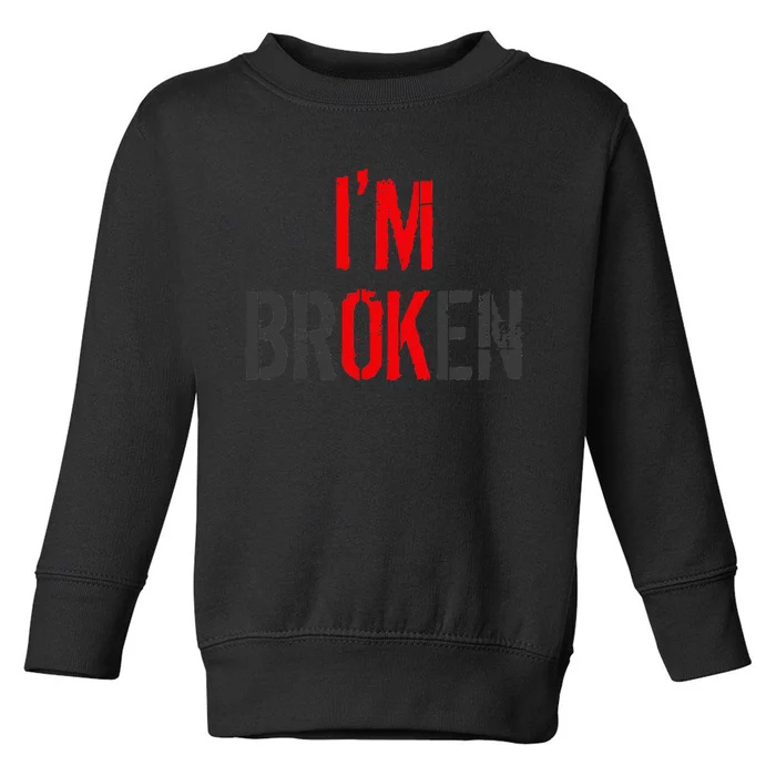 Am Ok Broken Im Ok Im Broken Invisible Illness Toddler Sweatshirt