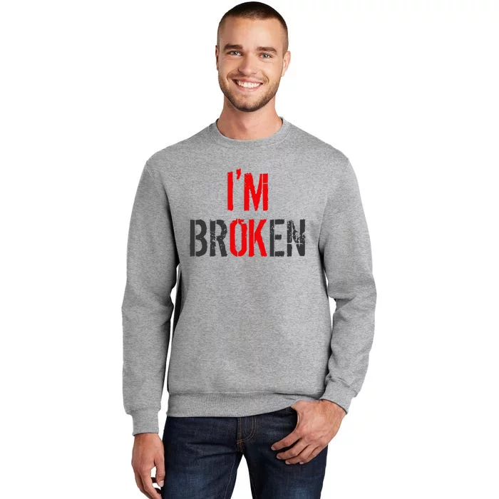 Am Ok Broken IM Ok IM Broken Invisible Illness Tall Sweatshirt