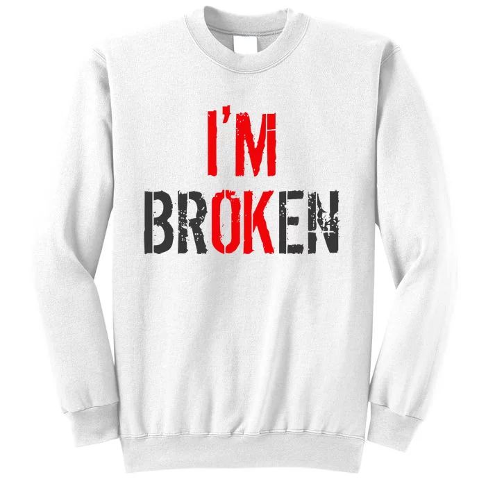 Am Ok Broken IM Ok IM Broken Invisible Illness Sweatshirt