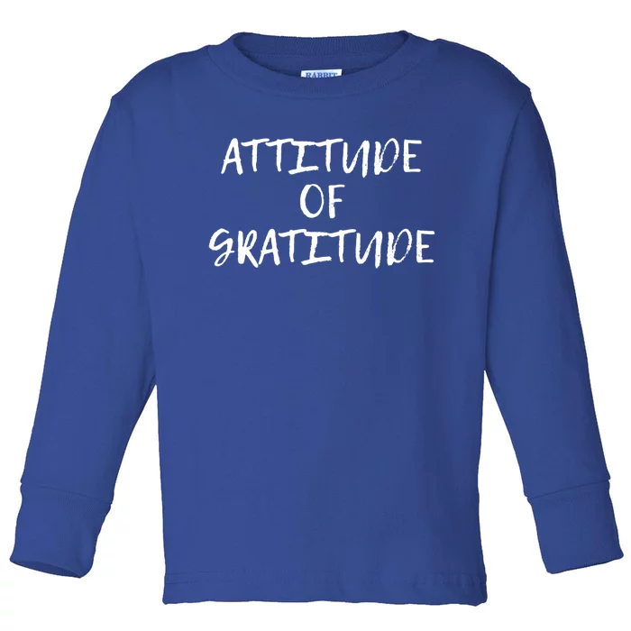 Attitude Of Gratitude Cool Gift Toddler Long Sleeve Shirt