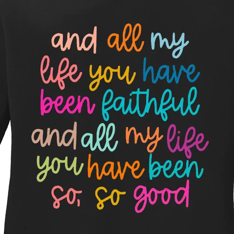 All Of My Life You Have Been Faithful Goodness Of God Ladies Long Sleeve Shirt