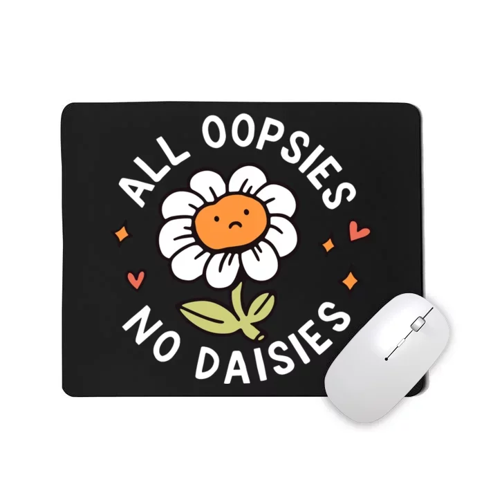 All Oopsies No Daisies Mousepad