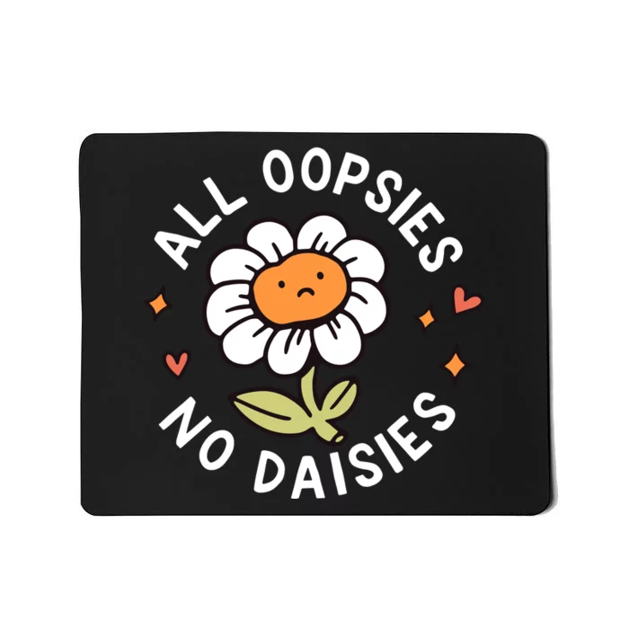 All Oopsies No Daisies Mousepad