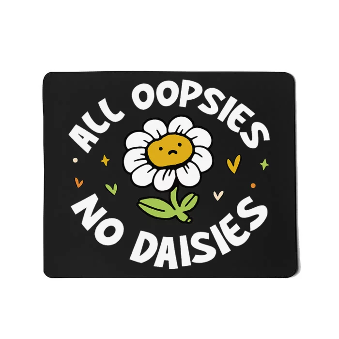 All Oopsies No Daisies Mousepad