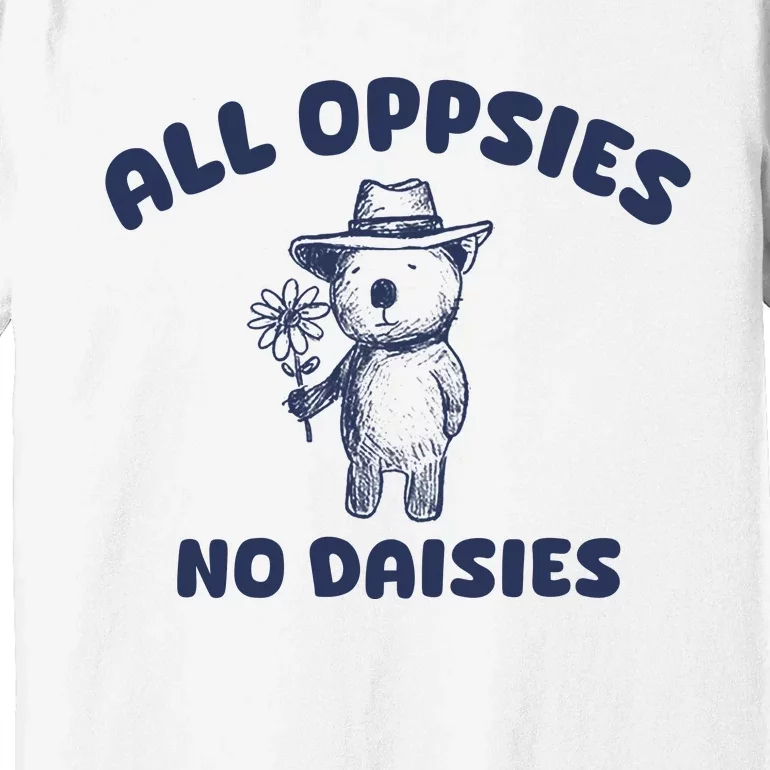 All Oopsies No Daisies Cute Bear Premium T-Shirt