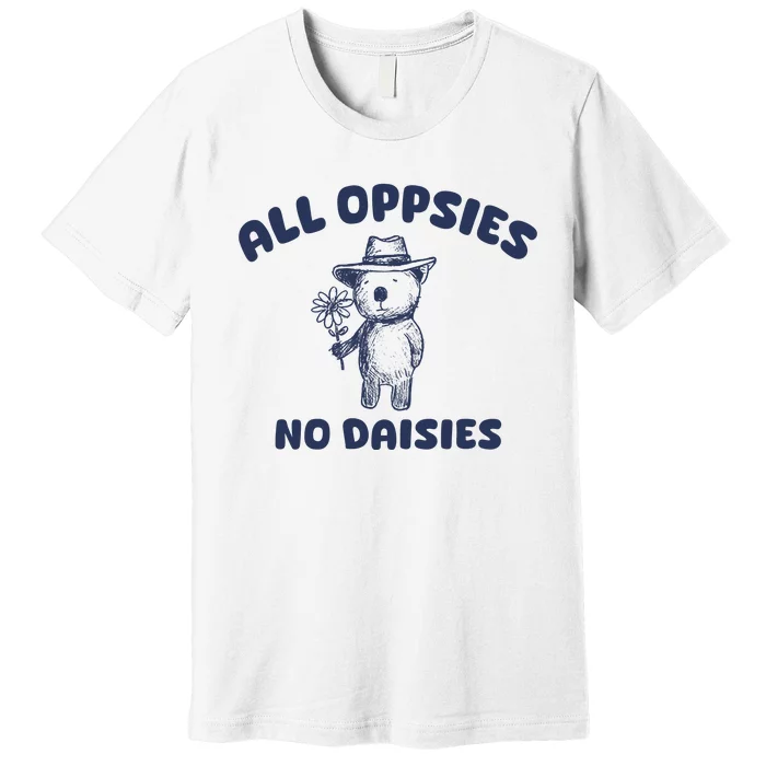 All Oopsies No Daisies Cute Bear Premium T-Shirt