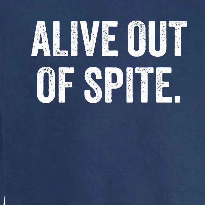 alive out of spite Garment-Dyed Sweatshirt