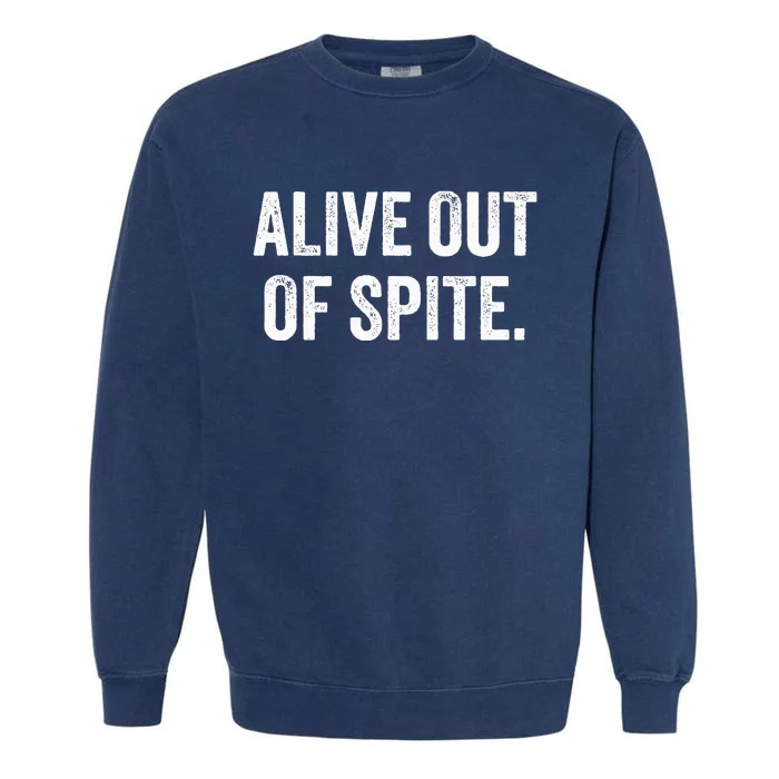 alive out of spite Garment-Dyed Sweatshirt