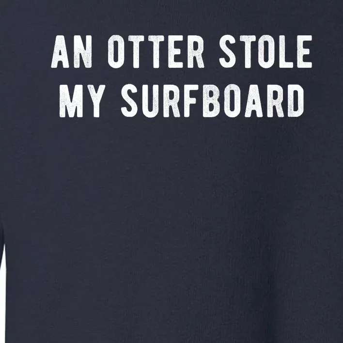 An Otter Stole My Surfboard Surfing Otter 841 Premium Toddler Sweatshirt