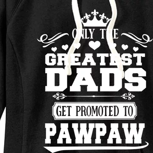 Awesome Only The Greatest Dads Get Promoted To Pawpaw Gift Women's Fleece Hoodie