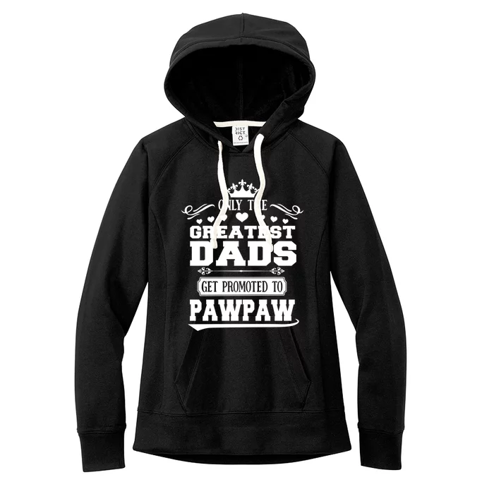 Awesome Only The Greatest Dads Get Promoted To Pawpaw Gift Women's Fleece Hoodie