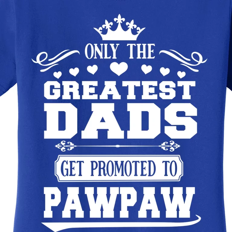 Awesome Only The Greatest Dads Get Promoted To Pawpaw Gift Women's T-Shirt