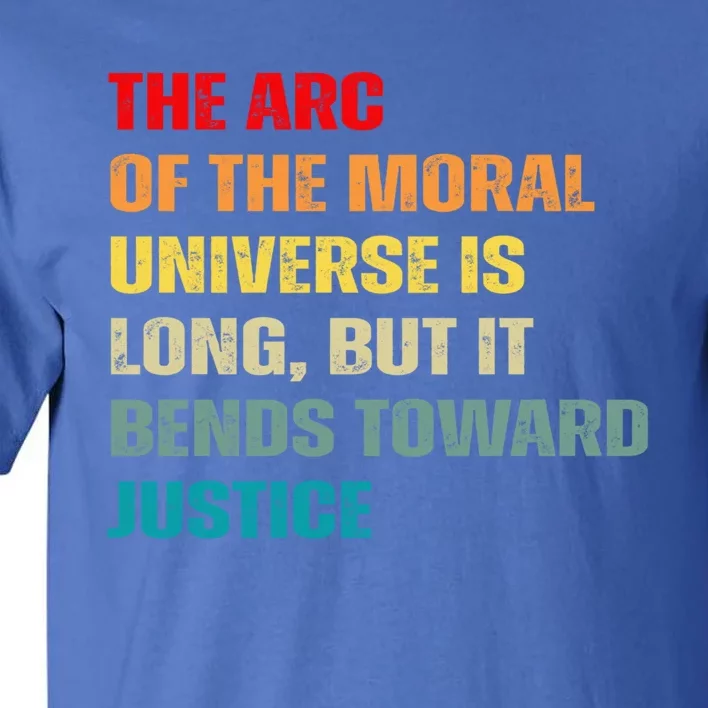 Arc Of Th Moral Universe Is Long But It Bends Toward Justice Cool Gift Tall T-Shirt