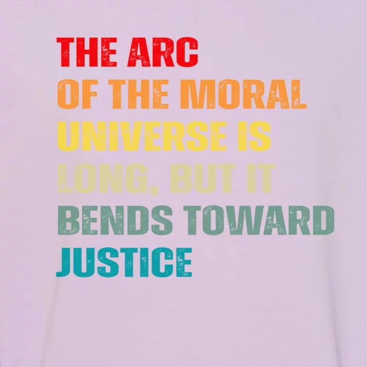 Arc Of Th Moral Universe Is Long But It Bends Toward Justice Cool Gift Garment-Dyed Sweatshirt