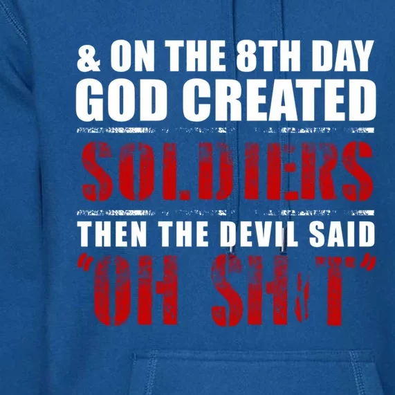 And On The 8th Day God Created Soldiers Then The Devil Said Great Gift Premium Hoodie