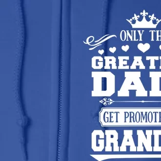 Awesome Only The Greatest Dads Get Promoted To Grandad Funny Gift Full Zip Hoodie