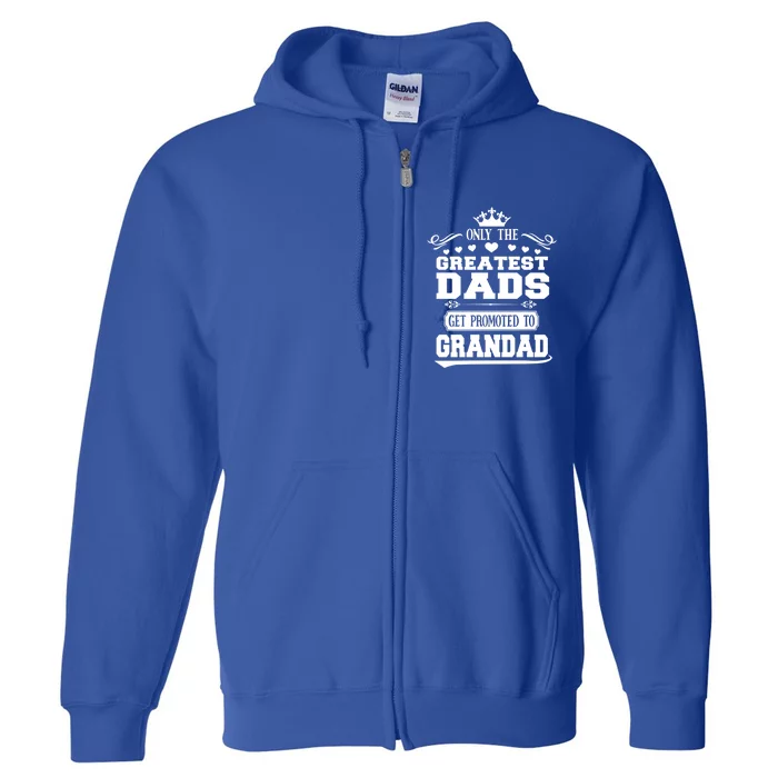 Awesome Only The Greatest Dads Get Promoted To Grandad Funny Gift Full Zip Hoodie