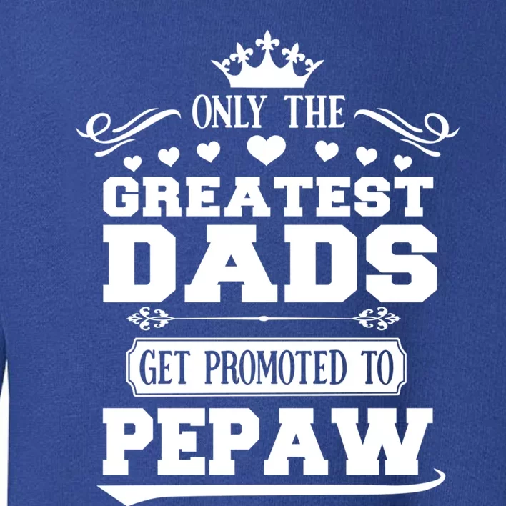 Awesome Only The Greatest Dads Get Promoted To Pepaw Gift Toddler Sweatshirt