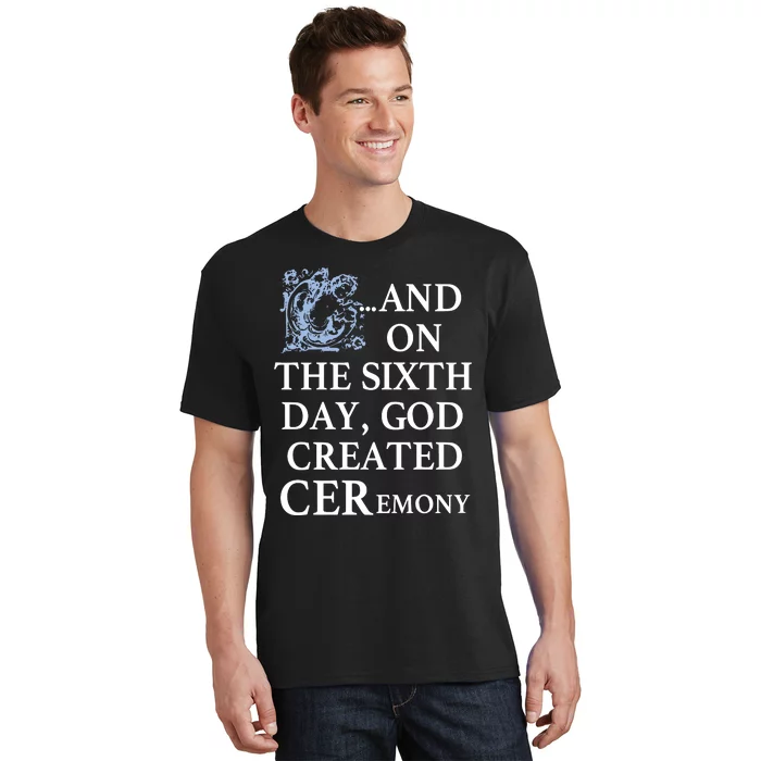 And On The Sixth Day God Created Ceremony T-Shirt