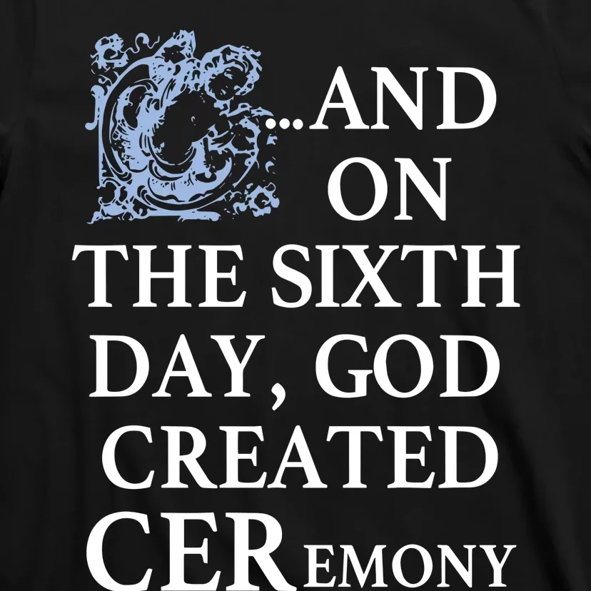 And On The Sixth Day God Created Ceremony T-Shirt