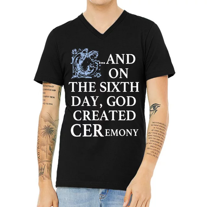 And On The Sixth Day God Created Ceremony V-Neck T-Shirt