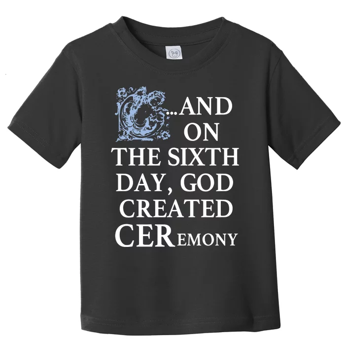 And On The Sixth Day God Created Ceremony Toddler T-Shirt