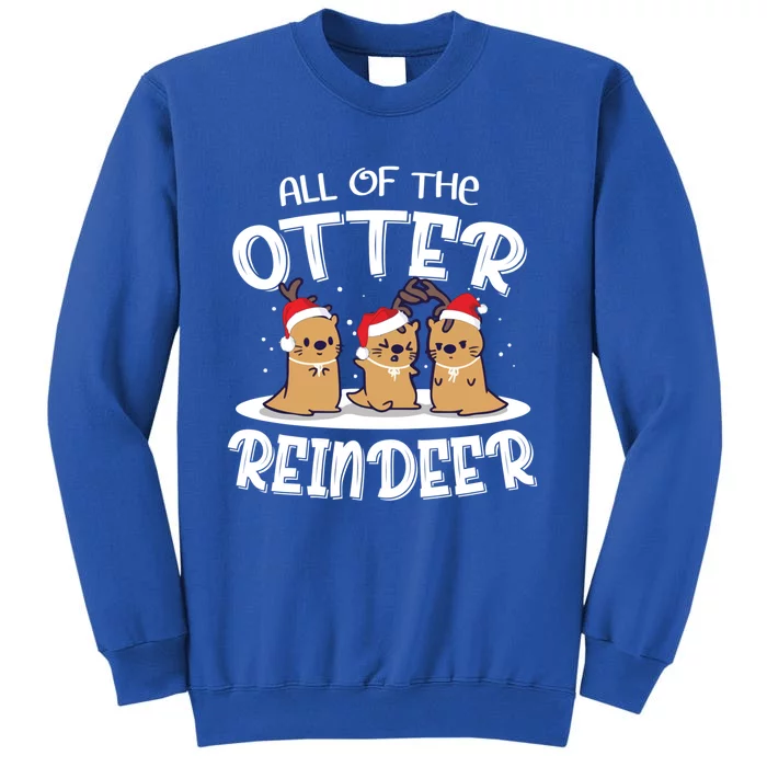 All Of The Otter Reindeer Christmas Otter Lover Great Gift Tall Sweatshirt