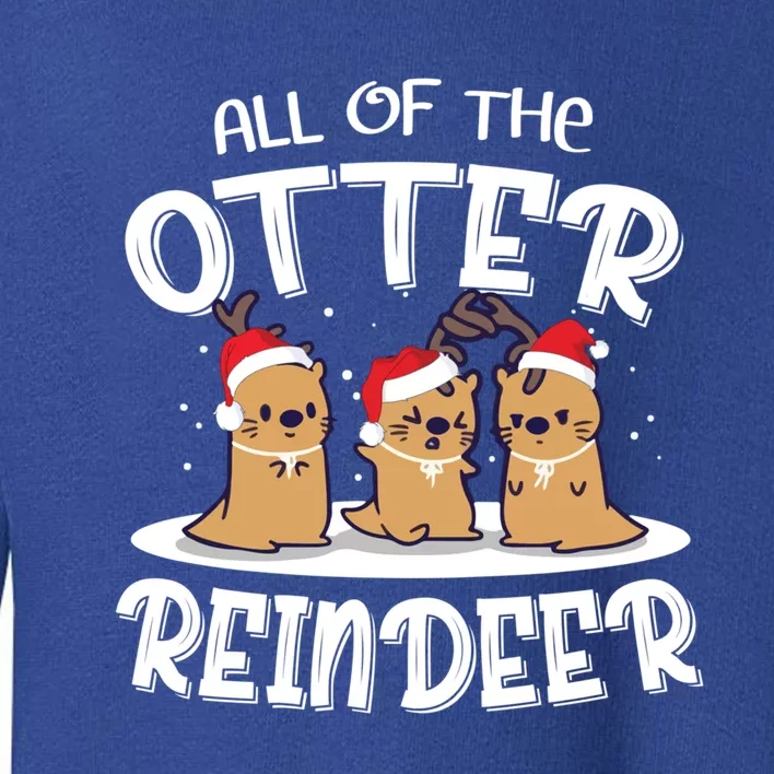 All Of The Otter Reindeer Christmas Otter Lover Great Gift Toddler Sweatshirt