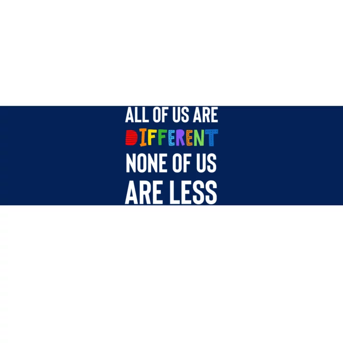 All Of Us Are Different. None Of Us Are Less. Bumper Sticker